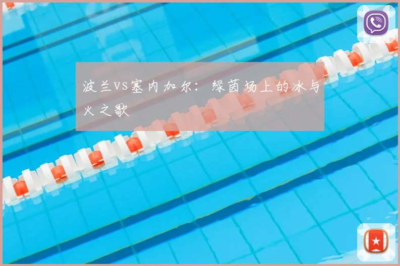 波兰vs塞内加尔:绿茵场上的冰与火之歌