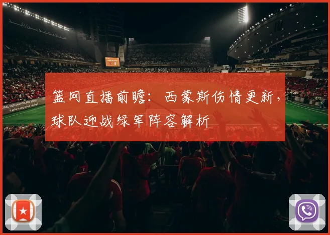 篮网直播前瞻：西蒙斯伤情更新，球队迎战绿军阵容解析